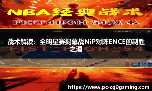 战术解读：全明星赛揭幕战NiP对阵ENCE的制胜之道