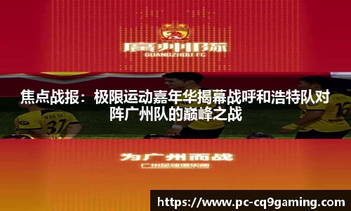 焦点战报：极限运动嘉年华揭幕战呼和浩特队对阵广州队的巅峰之战